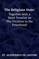The Religious State: Together with a Short Treatise on The Vocation to the Priesthood B0F1KQ16WC Book Cover