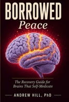 Borrowed Peace : The Recovery Guide for Brains That Self-Medicate 1971402028 Book Cover