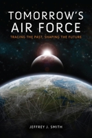 Tomorrow's Air Force: Tracing the Past, Shaping the Future 0253010780 Book Cover