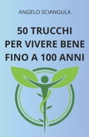 50 TRUCCHI PER VIVERE BENE FINO A 100 ANNI (Italian Edition) B0F29HFDZN Book Cover