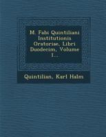 M. Fabi Quintiliani Institutionis Oratoriae, Libri Duodecim, Volume 1... 124995388X Book Cover