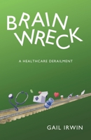 Brainwreck: A Healthcare Derailment 1665767537 Book Cover