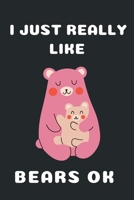 I Just Really Like Bears Ok: Bear Gifts For Men Women Kids Blank Notebook (6x9), 120 Pages 1710874325 Book Cover