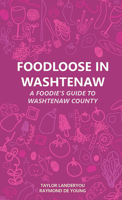 Foodloose in Washtenaw: A Foodie's Guide to Washtenaw County 160785466X Book Cover