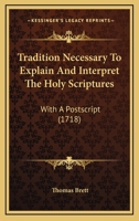 Tradition Necessary To Explain And Interpret The Holy Scriptures: With A Postscript 112004510X Book Cover
