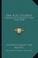 Der Alte Student: Dramatische Kleinigkeit In Zwei Akten (1828) 1273056418 Book Cover