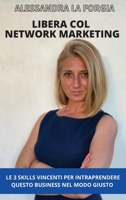 Libera col Network Marketing: Le 3 Skills vincenti per Intraprendere questo Business nel modo giusto 1802087389 Book Cover