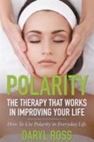 Polarity: The Therapy That Works in Improving Your Life - How to Use Polarity in Everyday Life 1680322516 Book Cover