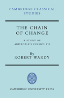 The Chain of Change: A Study of Aristotle's Physics VII (Cambridge Classical Studies) 0521714702 Book Cover