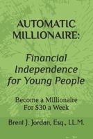 AUTOMATIC MILLIONAIRE: Financial Independence for Young People: Become a Millionaire For $30 a Week B0C1J5SMK7 Book Cover