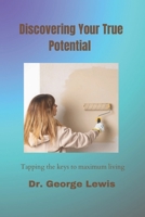 Discovering Your True Potential: Tapping the keys to maximum living B0C1HVPD93 Book Cover