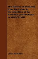 The History of Scotland from the Union to the Abolition of the Abolition of the Heritable Jurisdictions in Mdccxlvii: To Which Is Subjoined a Review of Ecclesiastical Affairs, the Progress of Society, 1146078315 Book Cover