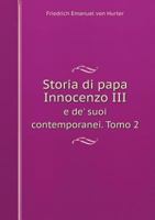 Storia di papa Innocenzo III e de' suoi contemporanei. Tomo 2 1149558156 Book Cover