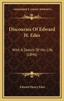 Discourses Of Edward H. Edes: With A Sketch Of His Life 1120611393 Book Cover