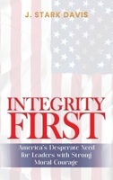 Integrity First: America's Desperate Need for Leaders with Strong Moral Courage B0DQVTKCK7 Book Cover