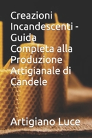 Creazioni Incandescenti - Guida Completa alla Produzione Artigianale di Candele (Italian Edition) B0CTFDJN56 Book Cover