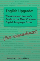 English Upgrade: The Advanced Learner's Guide to The Most Common English Language Errors: (¡Para Hispanohablantes!) B0GGHQMLWZ Book Cover