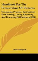 Handbook For The Preservation Of Pictures: Containing Practical Instructions For Cleaning, Lining, Repairing, And Restoring Oil Paintings 1498177328 Book Cover