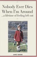 Nobody Ever Dies When I'm Around: a lifetime of feeling left out. 1532842732 Book Cover