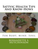 Sattvic Health Tips and Know-Hows: For Mind, Body, Soul 1517757479 Book Cover