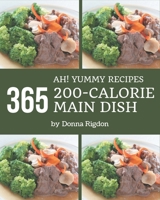 Ah! 365 Yummy 200-Calorie Main Dish Recipes: From The Yummy 200-Calorie Main Dish Cookbook To The Table B08JB1MVTY Book Cover