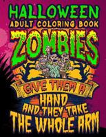 Halloween Adult Coloring Book Zombies Give Them A Hand And They Take The Whole Arm: Halloween Book for Adults with Vintage Style Spiritual Line Art Drawings 1726676161 Book Cover