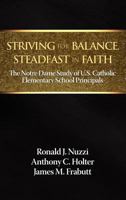 Striving for Balance, Steadfast in Faith: The Notre Dame Study of U.S. Catholic Elementary School Principals 1623960886 Book Cover