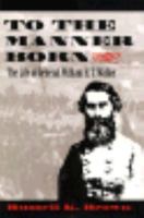 To the Manner Born: The Life of General William H.T. Walker 0865549443 Book Cover