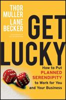 Get Lucky: How to Put Planned Serendipity to Work for You and Your Business 1118249755 Book Cover