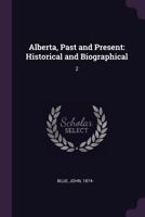 Alberta, Past and Present: Historical and Biographical: 2 1378908406 Book Cover