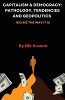 CAPITALISM & DEMOCRACY: PATHOLOGY, TENDENCIES AND GEOPOLITICS: BIG BIZ THE WAY IT IS B0DTDZN653 Book Cover