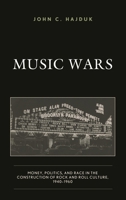 Music Wars: Money, Politics, and Race in the Construction of Rock and Roll Culture, 1940–1960 1498575897 Book Cover