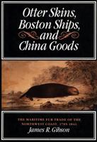 Otter Skins, Boston Ships, and China Goods: The Maritime Fur Trade of the Northwest Coast, 1785-1841 0773520287 Book Cover