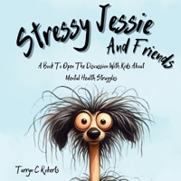 Stressy Jessie And Friends: A Book To Open The Discussion With Kids About Mental Health Struggles 0796175489 Book Cover