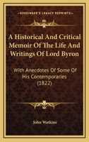 A Historical And Critical Memoir Of The Life And Writings Of Lord Byron: With Anecdotes Of Some Of His Contemporaries 1120150736 Book Cover