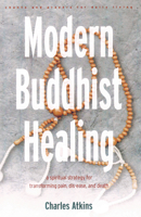 Modern Buddhist Healing: A Spiritual Strategy for Transforming Pain, Dis-Ease, and Death 0892540621 Book Cover