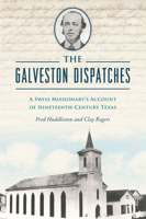 The Galveston Dispatches: A Swiss Missionary's Account of Nineteenth-Century Texas 1467158712 Book Cover