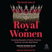 The Secret Lives of Royal Women: Fascinating Biographies of Queens, Princesses, Duchesses, and Other Regal Women B0C3G5NB73 Book Cover
