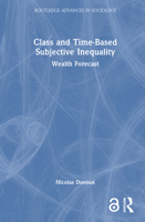 Class and Time-Based Subjective Inequality: Wealth Forecast (Routledge Advances in Sociology) 103273972X Book Cover