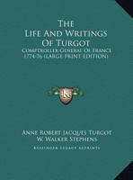 The Life And Writings Of Turgot: Comptroller General Of France 1774-76 1162933976 Book Cover