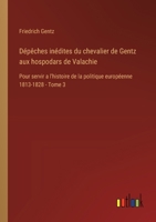 Dépêches inédites du chevalier de Gentz aux hospodars de Valachie: Pour servir a l'histoire de la politique européenne 1813-1828 - Tome 3 3385026369 Book Cover