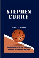 STEPHEN CURRY: From Underdog to All-Star: The Unseen Struggles of a Shooting Sensation B0CWLTR8PN Book Cover