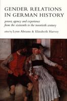 Gender Relations in German History: Power, Agency, and Experience from the Sixteenth to the Twentieth Century 0822318962 Book Cover