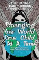 Changing the World One Child at a Time: Raising Socially Conscious Children Who Love Their Lives 1504390652 Book Cover