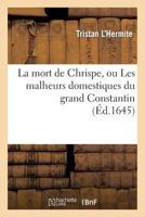 La Mort de Chrispe, Ou Les Malheurs Domestiques Du Grand Constantin 2012170803 Book Cover