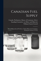 Canadian Fuel Supply: Proceedings [of] and Evidence [taken Before the Committee During the Session of 1923] 1013553004 Book Cover