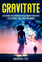 Gravitate: Activating The 8 Magnetic Relationship Strengths To Attract The Love You Want 1523748540 Book Cover