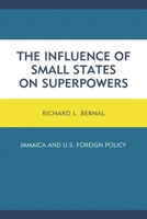 The Influence of Small States on Superpowers: Jamaica and U.S. Foreign Policy 1498508162 Book Cover