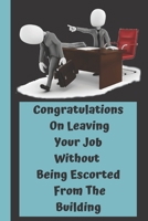 Congratulations On Leaving Your Job Without  Being Escorted From The Building: Funny Saying On Cover, Great Gifts For leaving job gifts for women And ... for new job leap leaving a job with no plan b B084FFKV3W Book Cover