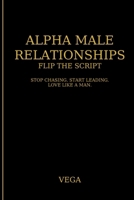 Alpha Male Relationships: Flip the Script B0FD35W8KM Book Cover